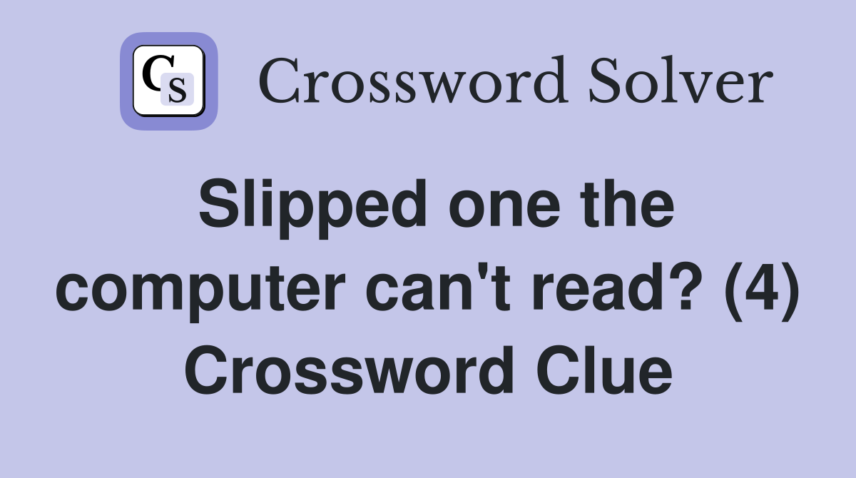 Slipped one the computer can't read? (4) Crossword Clue Answers